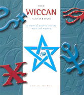 The Wiccan Handbook: A Practical Guide to Creating Magic and Mystery - Bowes, Susan, and Morgan, Sheena