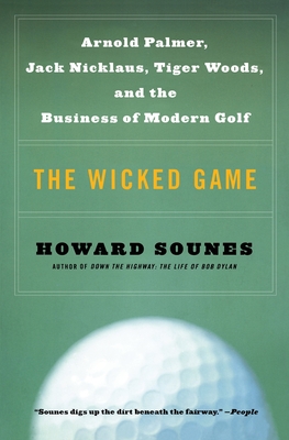 The Wicked Game: Arnold Palmer, Jack Nicklaus, Tiger Woods, and the Business of Modern Golf - Sounes, Howard