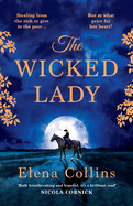 The Wicked Lady: The utterly spellbinding, AWARD-WINNING novel from Elena Collins, based on the TRUE STORY of a female highwayman