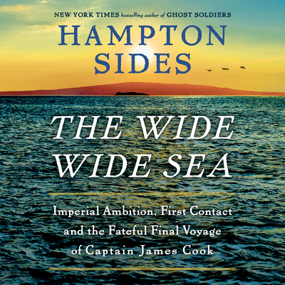 The Wide Wide Sea: Imperial Ambition, First Contact and the Fateful Final Voyage of Captain James Cook - Sides, Hampton, and Noble, Peter (Read by)