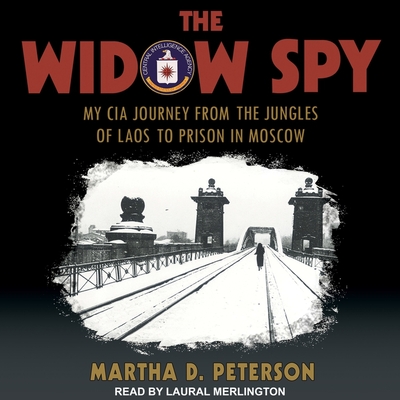 The Widow Spy: My CIA Journey from the Jungles of Laos to Prison in Moscow - Merlington, Laural (Read by), and Peterson, Martha D