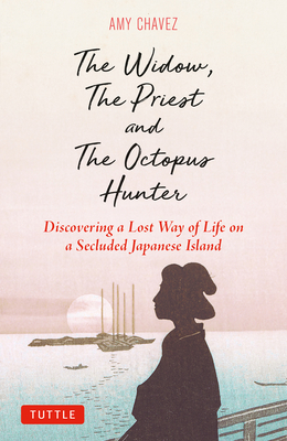 The Widow, the Priest and the Octopus Hunter: Discovering a Lost Way of Life on a Secluded Japanese Island - Chavez, Amy