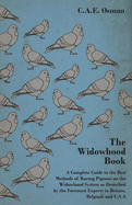 The Widowhood Book - A Complete Guide to the Best Methods of Racing Pigeons on the Widowhood System as Described by the Foremost Experts in Britain, B