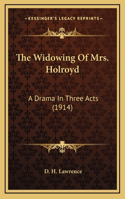 The Widowing of Mrs. Holroyd: A Drama in Three Acts (1914) - Lawrence, D H