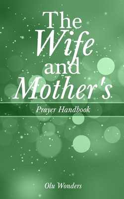 The Wife and Mother's Prayer Handbook - Wonders, Olu