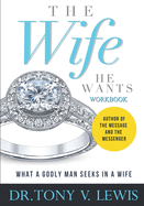 The Wife He Wants Workbook: What A Godly Man Seeks In A Wife