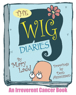 The Wig Diaries: An Irreverent Cancer Book