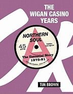 The Wigan Casino Years: Northern Soul the Essential Story 1973-81