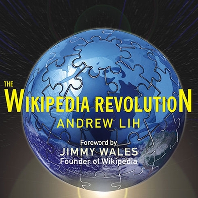 The Wikipedia Revolution: How a Bunch of Nobodies Created the World's Greatest Encyclopedia - Lih, Andrew, and James, Lloyd (Read by)