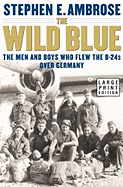 The Wild Blue: The Men and Boys Who Flew the B-24s Over Germany