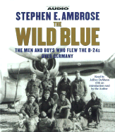 The Wild Blue: The Men and Boys Who Flew the B-24s Over Germany