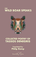 The Wild Boar Speaks: The Collected Poetry of Tasso Denegris