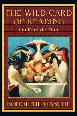 The Wild Card of Reading: On Paul de Man - Gasch, Rodolphe