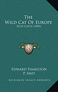 The Wild Cat Of Europe: Felix Catus (1896) - Hamilton, Edward