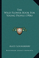 The Wild Flower Book For Young People (1906) - Lounsberry, Alice