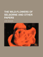 The Wild-Flowers of Selborne and Other Papers