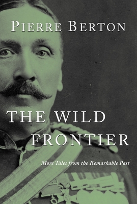 The Wild Frontier: More Tales from the Remarkable Past - Berton, Pierre