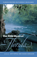 The Wild Heart of Florida: Florida Writers on Florida's Wildlands