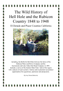 The Wild History of Hell Hole and the Rubicon Country 1848 to 1948: El Dorado and Placer Counties California