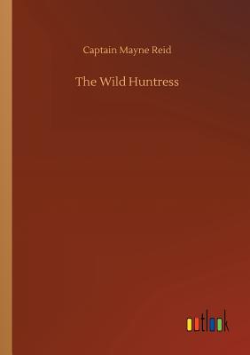 The Wild Huntress - Reid, Captain Mayne