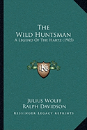 The Wild Huntsman: A Legend Of The Hartz (1905)