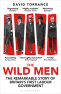 The Wild Men: The Remarkable Story of Britain's First Labour Government