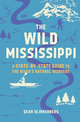 The Wild Mississippi: A State-By-State Guide to the River's Natural Wonders - Klinkenberg, Dean