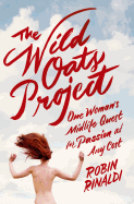 The Wild Oats Project: One Woman's Midlife Quest for Passion at Any Cost