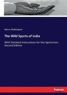 The Wild Sports of India: With Detailed Instructions for the Sportsman. Second Edition