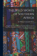 The Wild Sports of Southern Africa: Being the Narrative of a Hunting Expedition From the Cape of Good Hope, Through the Territories of the Chief Moselekatse, to the Tropic of Capricorn