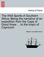 The Wild Sports of Southern Africa; Being the Narrative of an Expedition from the Cape of Good Hope ... to the Tropic of Capricorn. Third Edition.