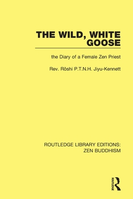 The Wild, White Goose: the Diary of a Female Zen Priest - Roshi P.T.N.H. Jiyu-Kennett
