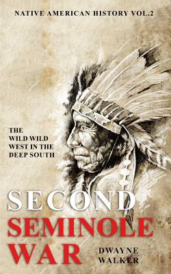 The Wild Wild West In The Deep South: The Second Seminole War - Rosewood, Jack (Introduction by), and Walker, Dwayne