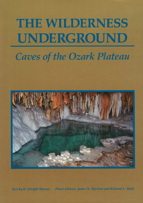 The Wilderness Underground: Caves of the Ozark Plateau Volume 1 - Weaver, H Dwight (Text by), and Huckins, James N, and Walk, Rickard L