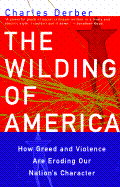 The Wilding of America: How Greed and Violence Are Eroding Our Nation's Character