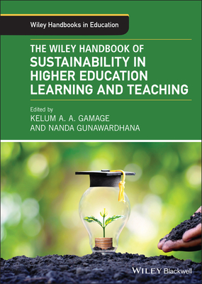 The Wiley Handbook of Sustainability in Higher Education Learning and Teaching - Gamage, Kelum A a (Editor), and Gunawardhana, Nanda (Editor)