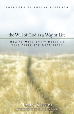 The Will of God as a Way of Life: How to Make Every Decision with Peace and Confidence - Sittser, Jerry L, Mr.