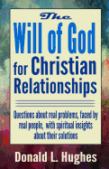 The Will of God for Christian Relationships: Questions about Real Problems Faced by Real People with Spiritual Insights about Their Solutions