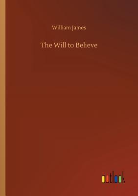 The Will to Believe - James, William