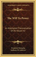 The Will to Power: An Attempted Transvaluation of All Values V2: Books Three and Four (1910)