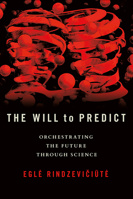 The Will to Predict: Orchestrating the Future Through Science - Rindzevi i te, Egle