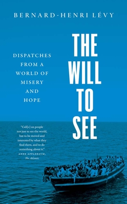 The Will to See: Dispatches from a World of Misery and Hope - Levy, Bernard-Henri