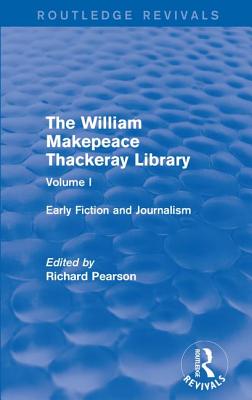 The William Makepeace Thackeray Library: Volume I - Early Fiction and Journalism - Pearson, Richard (Editor)