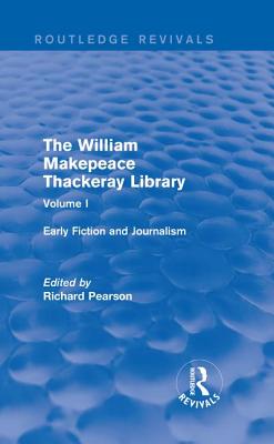 The William Makepeace Thackeray Library: Volume I - Early Fiction and Journalism - Pearson, Richard (Editor)