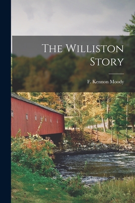 The Williston Story - Moody, F Kennon (Creator)