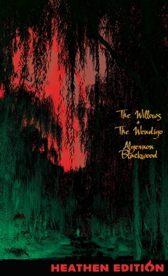 The Willows + The Wendigo (Heathen Edition) - Blackwood, Algernon, and Colbron, Grace Isabel (Foreword by)