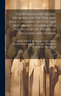 The Winchester Troper, From mss. of the Xth and XIth Centuries; With Other Documents Illustrating the History of Tropes in England and France: V.8 - Catholic Church Liturgy and Ritual (Creator), and Cathedral, Winchester