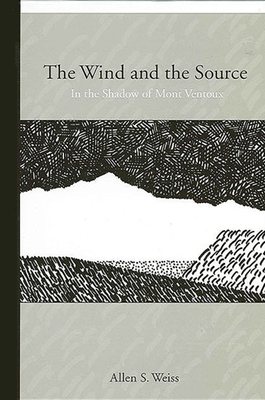 The Wind and the Source: In the Shadow of Mont Ventoux - Weiss, Allen S