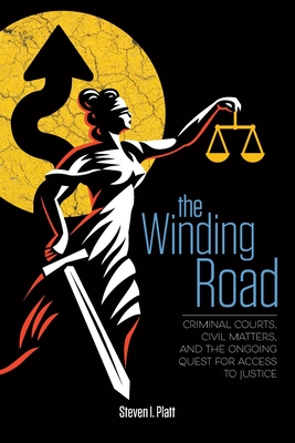 The Winding Road: Criminal Courts, Civil Matters, and the Ongoing Quest for Access to Justice - Gordon-Troy, Tatia (Editor), and Platt, Steven I