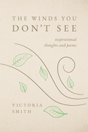 The Winds You Don't See: Inspirational thoughts and poems